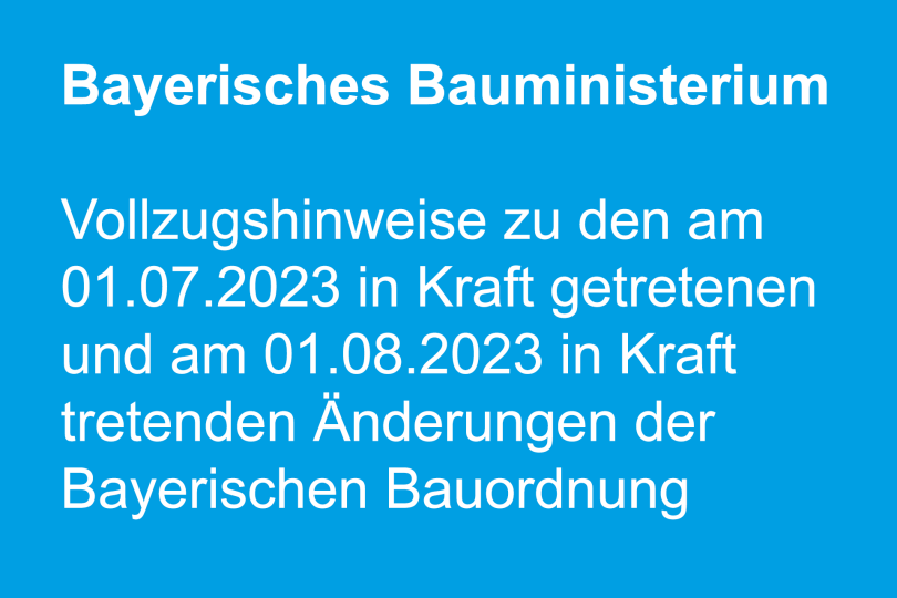 Vollzugshinweise zu den am 01.07.2023 in Kraft getretenen und am 01.08.2023 in Kraft tretenden Änderungen der Bayerischen Bauordnung