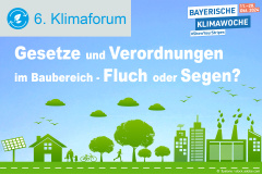 6. Klimaforum: Gesetze und Verordnungen im Baubereich - Fluch oder Segen für Klimaschutz und Energieeffizienz? - 17.10.2024 - Nürnberg